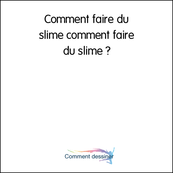 Comment faire du slime comment faire du slime